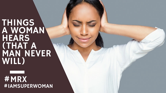 Things Women Hear That Men Never Will